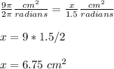 \frac{9 \pi}{2\pi}\frac{cm^{2}}{radians} =\frac{x}{1.5}\frac{cm^{2}}{radians}\\ \\x=9*1.5/2\\ \\x= 6.75\ cm^{2}