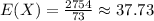 E(X)=\frac{2754}{73} \approx 37.73