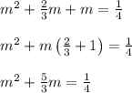 \begin{array}{l}{m^{2}+\frac{2}{3} m+m=\frac{1}{4}} \\\\ {m^{2}+m\left(\frac{2}{3}+1\right)=\frac{1}{4}} \\\\ {m^{2}+\frac{5}{3} m=\frac{1}{4}}\end{array}