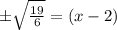 \pm \sqrt{\frac{19}{6}}=(x-2)