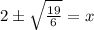 2\pm \sqrt{\frac{19}{6}}=x