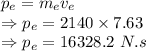 p_e=m_ev_e\\\Rightarrow p_e=2140\times 7.63\\\Rightarrow p_e=16328.2\ N.s