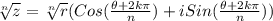 \sqrt[n]{z}=\sqrt[n]{r}(Cos(\frac{\theta+2k\pi}{n}) + i Sin(\frac{\theta+2k\pi}{n}))