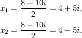 x_1=\dfrac{8+10i}{2}=4+5i,\\ \\x_2=\dfrac{8-10i}{2}=4-5i.