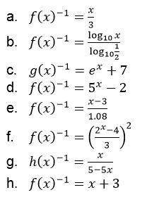 Find the inverse of each function. a. f(x) = 3x b. f(x) = (1/2)^x c. g(x) = ln(x − 7) d. h(x) = log3