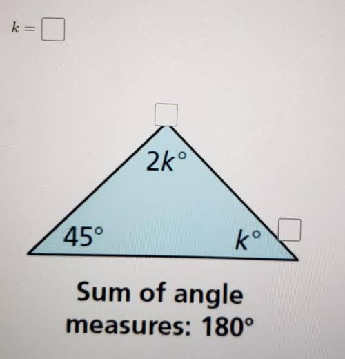 Find the value of k. then find the angle measures of the triangle. 45 sum of angle measures:  180° w