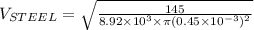 V_{STEEL} = \sqrt{\frac{145}{8.92\times 10^3 \times \pi (0.45\times 10^{-3})^2}}