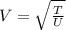 V =\sqrt{\frac{T}{U}}
