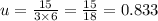 u = \frac{15}{3\times 6} = \frac{15}{18} = 0.833