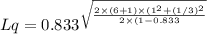 Lq = 0.833^{\sqrt{\frac{2\times (6+1)\times (1^2+(1/3)^2}{2\times (1-0.833}}