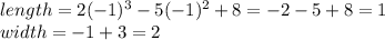 length=2(-1)^{3} -5(-1)^{2}+ 8=-2-5+8=1\\width=-1+3=2