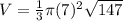 V=\frac{1}{3}\pi (7)^{2}\sqrt{147}