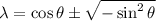 \lambda=\cos\theta\pm\sqrt{-\sin^2\theta}