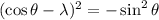 (\cos\theta-\lambda)^2=-\sin^2\theta