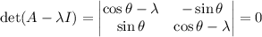 \det(A-\lambda I)=\begin{vmatrix}\cos\theta-\lambda&-\sin\theta\\\sin\theta&\cos\theta-\lambda\end{vmatrix}=0