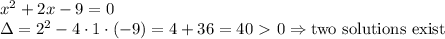 x^2+2x-9=0\\&#10;\Delta=2^2-4\cdot1\cdot(-9)=4+36=40\ \textgreater \ 0\Rightarrow\text{two solutions exist}