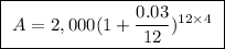\boxed{ \ A = 2,000(1 + \frac{0.03}{12})^{12 \times 4} \ }