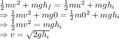 \frac{1}{2}mv^2+mgh_f=\frac{1}{2}mu^2+mgh_i\\\Rightarrow\frac{1}{2}mv^2+mg0=\frac{1}{2}m0^2+mgh_i\\\Rightarrow \frac{1}{2}mv^2=mgh_i\\\Rightarrow v=\sqrt{2gh_i}