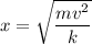 x=\sqrt{\dfrac{mv^2}{k}}