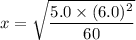 x=\sqrt{\dfrac{5.0\times(6.0)^2}{60}}