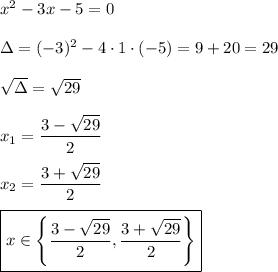 x^{2} - 3x - 5 = 0   \\ \\ \Delta = (-3)^{2} - 4 \cdot 1 \cdot (-5) = 9 + 20 = 29 \\  \\  \sqrt{\Delta } =  \sqrt{29} \\ \\ x_{1} =  \dfrac{3 -  \sqrt{29} }{2}    \\ \\ x_{2} =  \dfrac{3+  \sqrt{29} }{2} \\ \\ \boxed{x \in \left \lbrace  \dfrac{3 -  \sqrt{29} }{2} ,  \dfrac{3 + \sqrt{29} }{2} \right \rbrace }