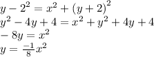 {y - 2}^{2}  =  {x}^{2}  +  {(y + 2)}^{2}  \\  {y}^{2}  - 4y + 4 =  {x}^{2}  +  {y}^{2}  + 4y + 4 \\  - 8y =  {x}^{2}  \\ y =  \frac{ - 1}{8}  {x}^{2}