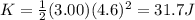 K=\frac{1}{2}(3.00)(4.6)^2=31.7 J