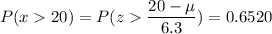 P( x  20) = P( z  \displaystyle\frac{20 - \mu}{6.3}) = 0.6520