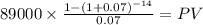 89000 \times \frac{1-(1+0.07)^{-14} }{0.07} = PV\\