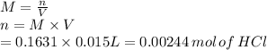 M=\frac{n}{V}\\n=M\times V\\=0.1631\times 0.015L =0.00244\,mol\,of\,HCl
