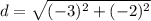 d=\sqrt{(-3)^{2}+(-2)^{2}}
