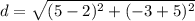 d=\sqrt{(5-2)^{2}+(-3+5)^{2}}
