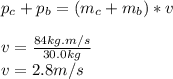 p_c+p_b=(m_c+m_b)*v\\\\v=\frac{84kg.m/s}{30.0kg}\\v=2.8m/s