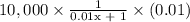 10,000\times\frac{\textup{1}}{\textup{0.01x + 1}}\times(0.01)