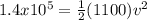 1.4 x  10^{5}= \frac{1}{2} (1100) v^{2}