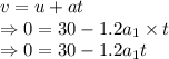v=u+at\\\Rightarrow 0=30-1.2a_1\times t\\\Rightarrow 0=30-1.2a_1t