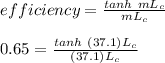 efficiency=\frac{tanh\ mL_c}{mL_c}\\\\0.65 = \frac{tanh\ (37.1)L_c}{(37.1)L_c}