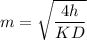 m=\sqrt{\dfrac{4h}{KD}}