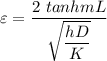 \varepsilon =\dfrac{2\ tanhmL}{\sqrt{\dfrac{hD}{K}}}