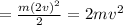 =\frac{m(2v)^2}{2}=2mv^2