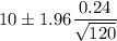 10 \pm 1.96\displaystyle\frac{0.24}{\sqrt{120}}