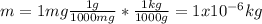 m=1mg\frac{1g}{1000mg}*\frac{1kg}{1000g}=1x10^{-6}kg