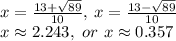 x=\frac{13+\sqrt{89}}{10},\:x=\frac{13-\sqrt{89}}{10}\\x\approx2.243, \ or\ x\approx 0.357