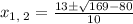 x_{1,\:2}=\frac{13\pm\sqrt{169-80}}{10}