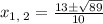 x_{1,\:2}=\frac{13\pm\sqrt{89}}{10}
