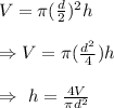 V=\pi (\frac{d}{2})^2h\\\\\Rightarrow V=\pi(\frac{d^2}{4})h\\\\\Rightarrow\ h=\frac{4V}{\pi d^2}