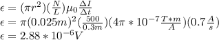 \epsilon=(\pi r^2)(\frac{N}{L})\mu_0\frac{\Delta I}{\Delta t}\\\epsilon=\pi(0.025m)^2(\frac{500}{0.3m})(4\pi*10^{-7}\frac{T*m}{A})(0.7\frac{A}{s})\\\epsilon=2.88*10^{-6}V