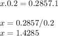 x.0.2=0.2857.1\\\\x=0.2857/0.2\\x=1.4285