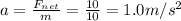 a=\frac{F_{net}}{m}=\frac{10}{10}=1.0 m/s^2