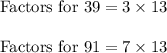 \begin{array}{l}{\text { Factors for } 39=3 \times 13} \\\\ {\text { Factors for } 91=7 \times 13}\end{array}